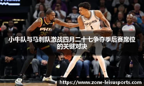 小牛队与马刺队激战四月二十七争夺季后赛席位的关键对决